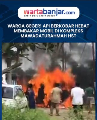 VIDEO - WARGA GEGER! Api Berkobar Hebat Membakar Mobil di Kompleks Mawadaturahmah HST