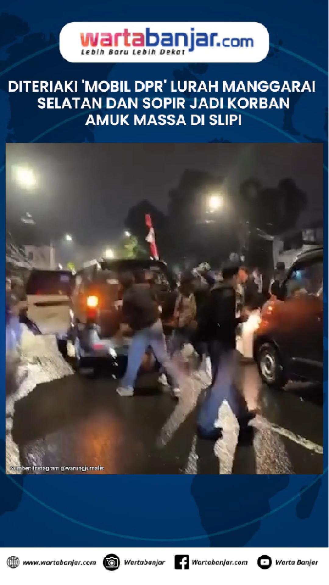 VIDEO - Diteriaki 'Mobil DPR' Lurah Manggarai Selatan dan Sopir Jadi Korban Amuk Massa di Slipi